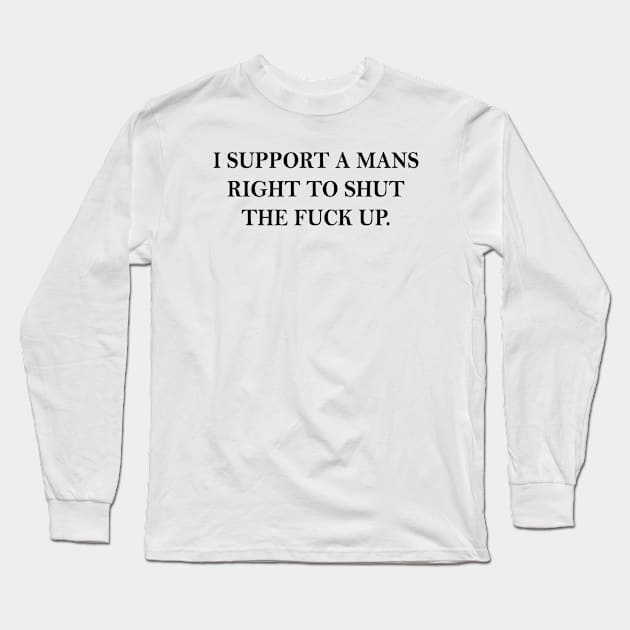 I Support The Right To Shut Up Long Sleeve T-Shirt by Teeheehaven